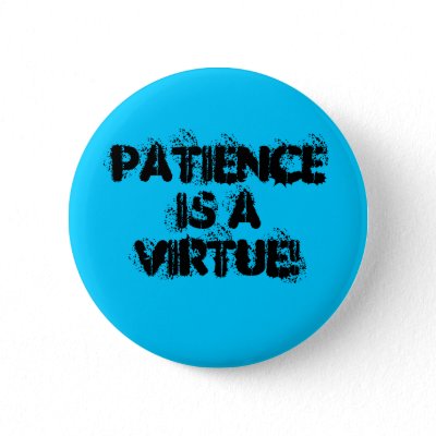 Labels: Saturday Sayings Patience Is a Virtue! Pinback Button by Bre2285.