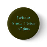 Patience is Such a Waste of Time Pins