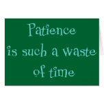 Patience is Such a Waste of Time Greeting Cards