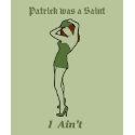 Patrick was a Saint - I Ain't! t-shirts