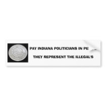PAY INDIANA POLITICIANS IN PESO'STHEY REPRESENT... bumper stickers