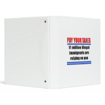 Pay your taxes. 11 millon illegals rely on you. 3 ring binder