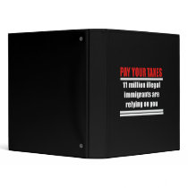 Pay your taxes, Illegals are relying on you Binders