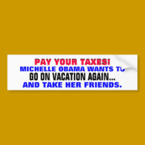 PAY YOUR TAXES so Michelle can GO ON VACATION! bumper stickers