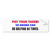 PAY YOUR TAXES SO OBAMA CAN GO GOLFING 92 TIMES! BUMPER STICKERS