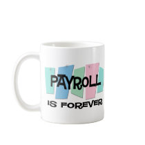Payroll Is Forever Coffee Mugs