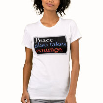 Peace also takes courage t-shirt