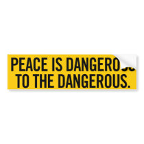 Peace Is Dangerous To The Dangerous Bumper Sticker