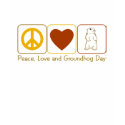 Peace, Love and Groundhog Day t-shirts