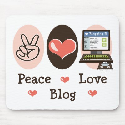 http://rlv.zcache.com/peace_love_blog_mousepad-p144621550379032750trak_400.jpg