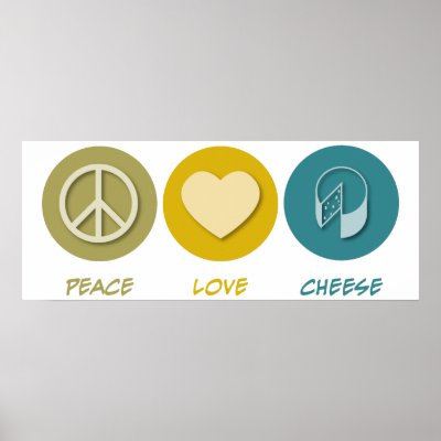 http://rlv.zcache.com/peace_love_cheese_poster-p228056390920793970tdcp_400.jpg