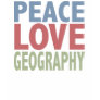 Peace Love Geography Shirts