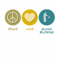 Peace Love Glass Blowing t-shirts