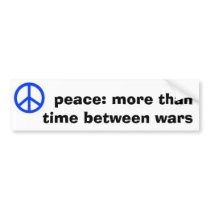 peace: more than time between wars bumper stickers