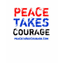 Peace Takes Courage T-Shirt by peacetakescourage Peace Takes Courage T-Shirt