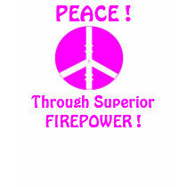 PEACE !, Through Superior FIREPOWER ! t-shirts