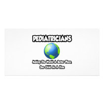Pediatricians...Making the World a Better Place Custom Photo Card