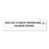 Penis size is directly proportional to followin... bumper stickers