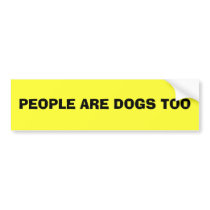 PEOPLE ARE DOGS TOO bumper sticker bumper stickers