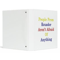 People From Ecuador Aren't Afraid Of Anything 3 Ring Binders