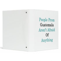 People From Guatemala Aren't Afraid Of Anything Binders