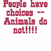 People have choices --Animals do not!!!! embroidered shirts by DOGLOVER55 People have choices --Animals do not!!!! embroidered shirts