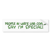 People in White Lab Coats Say I'm Special Bumper Sticker
