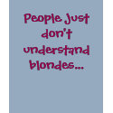 People just don't understand blondes... t-shirts by msn_lover188 People just don't understand blondes... t-shirts