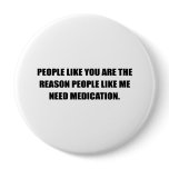 PEOPLE LIKE YOU ARE THE REASON I NEED MEDICATION buttons