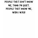 People that don't know me, think I'm quiet.Peop... t-shirts