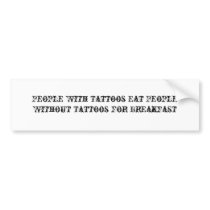 People With Tattoos Eat People Without Tattoos ... bumper stickers by BenjaminPhantom People With Tattoos Eat People Without Tattoos ... bumper stickers