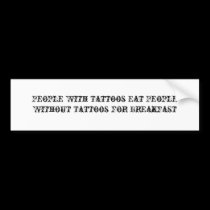 People With Tattoos Eat People Without Tattoos ... bumper stickers