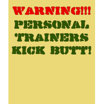Personal Trainers kick butt!, Warning!!! t-shirts