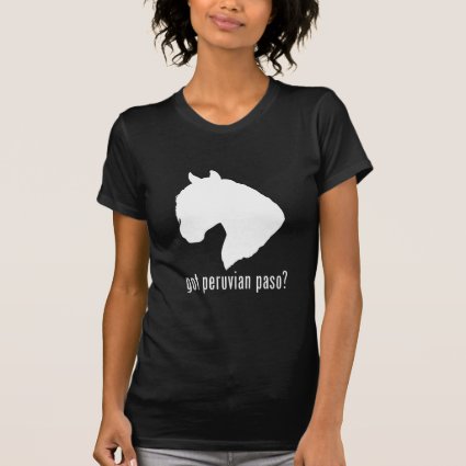 Got Peruvian Paso? Peruvian Paso T-shirt