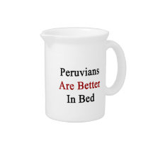 Peruvians Are Better In Bed. Beverage Pitcher