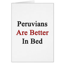 Peruvians Are Better In Bed. Cards