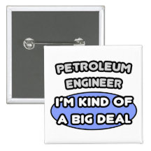 Petroleum Engineer ... Kind of a Big Deal Pinback Buttons