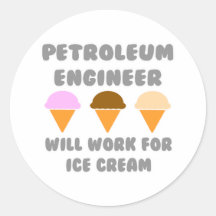 Petroleum Engineer ... Will Work For Ice Cream Round Sticker