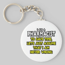 Pharmacist...Assume I Am Never Wrong Keychains