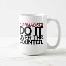 Pharmacists do it over the counter" Mug