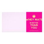 [Smile] whey mate im better than you  Photo Cards