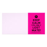 [Smile] keep calm you only lost mate!  Photo Cards