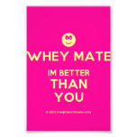 [Smile] whey mate im better than you  Photo Prints
