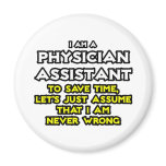 Physician Assistant...Assume I Am Never Wrong Fridge Magnets