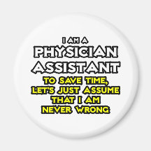 Physician Assistant...Assume I Am Never Wrong Fridge Magnets