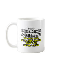 Physician Assistant...Assume I Am Never Wrong Mug