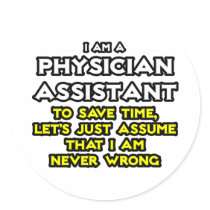 Physician Assistant...Assume I Am Never Wrong Sticker