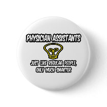 Physician Assistants..Regular People, Only Smarter Button