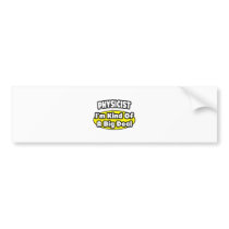 Physicist = Kind of a Big Deal Bumper Stickers