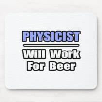 Physicist...Will Work For Beer mousepads by PhysicistShirts Physicist...Will Work For Beer mousepads